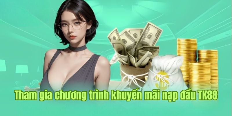 Khuyến mãi TK88 có chương trình nạp đầu hấp dẫn