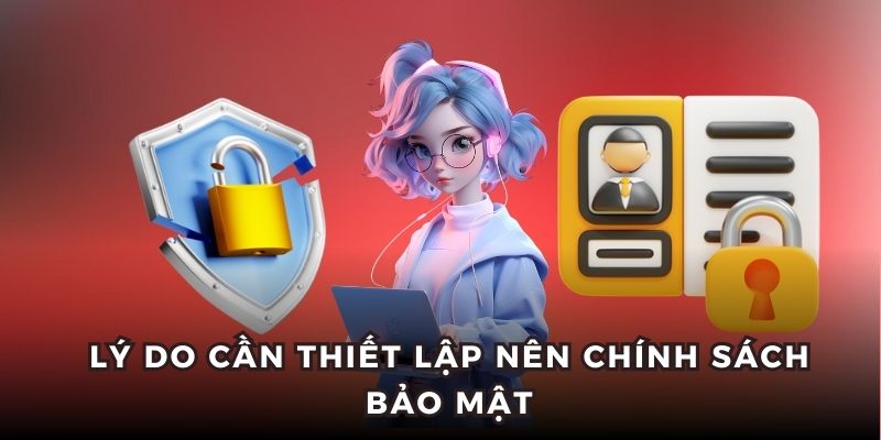 Lý do cần thiết lập nên chính sách bảo mật