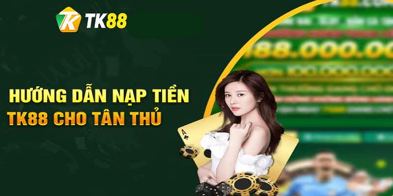 Các phương thức nạp tiền TK88 vào tài khoản cá cược